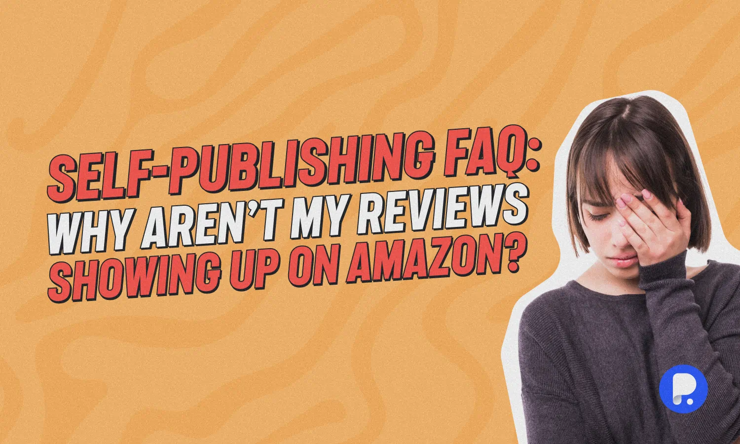 Self-Publishing FAQ: Why Aren’t My Reviews Showing Up on Amazon? 